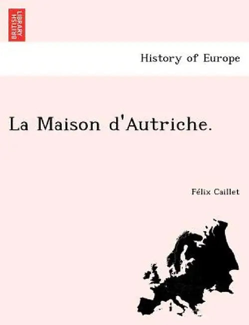 La Maison D'Autriche. by F. LIX Caillet