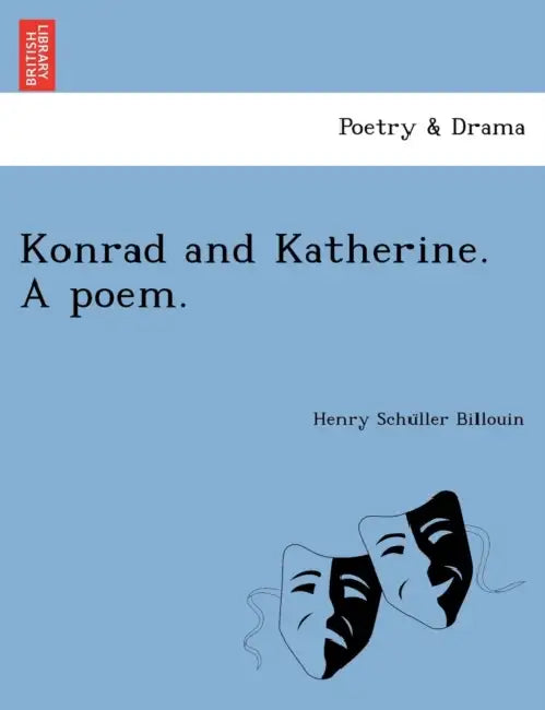 Konrad and Katherine. a Poem. by Henry Schu Billouin