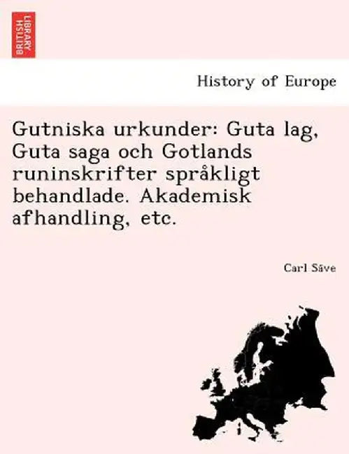Gutniska Urkunder: Guta Lag, Guta Saga Och Gotlands Runinskrifter Spra Kligt Behandlade. Akademisk Afhandling, Etc. by Carl Sa Ve