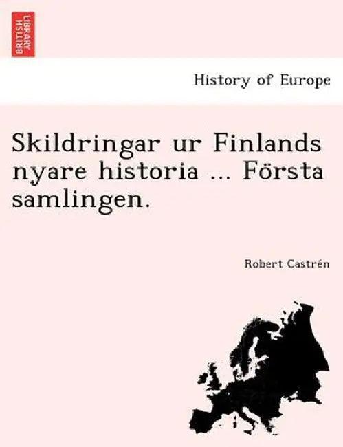 Skildringar Ur Finlands Nyare Historia ... Fo Rsta Samlingen. by Robert Castre N.