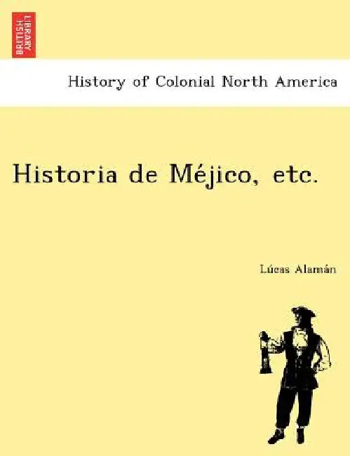 Historia de Méjico, etc. by Lúcas Alamán