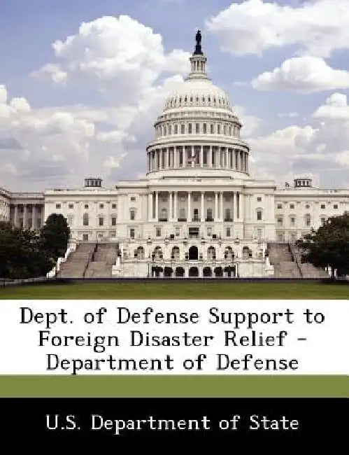 Dept. of Defense Support to Foreign Disaster Relief - Department of Defense by U S Dept of State