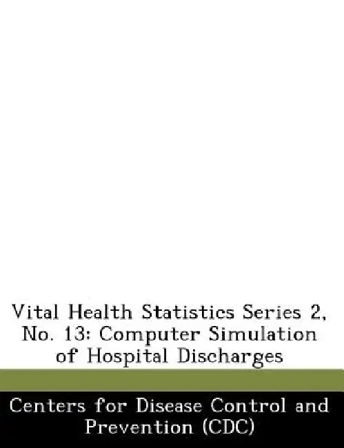 Vital Health Statistics Series 2, No. 13: Computer Simulation of Hospital Discharges by Centers for Disease Control and Preventi