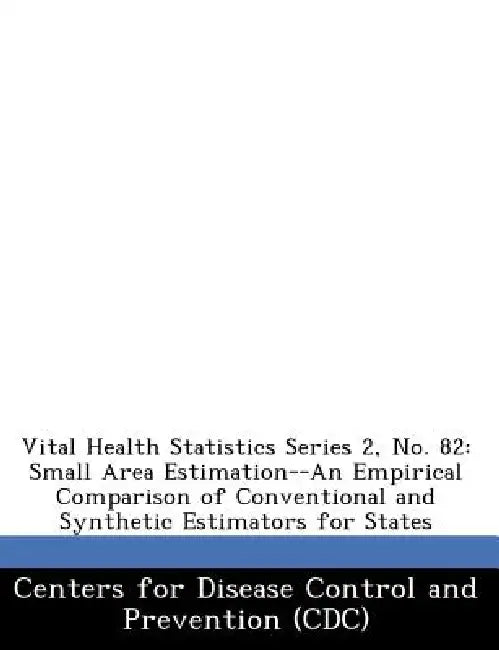 Vital Health Statistics Series 2, No. 82: Small Area Estimation--An Empirical Comparison of Conventional and Synthetic Estimators for States by Centers for Disease Control and Preventi