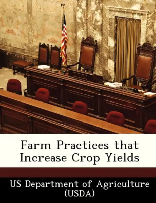 Farm Practices That Increase Crop Yields by Us Department of Agriculture (Usda)