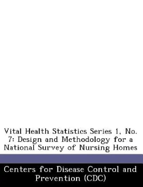 Vital Health Statistics Series 1, No. 7: Design and Methodology for a National Survey of Nursing Homes by Centers for Disease Control and Preventi