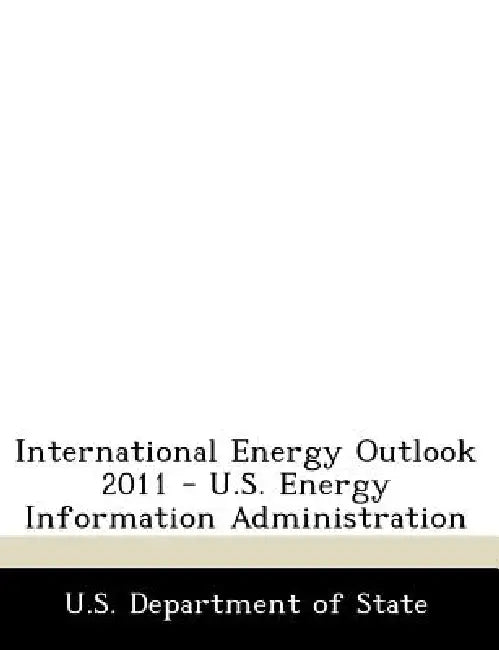 International Energy Outlook 2011 - U.S. Energy Information Administration by U S Dept of State