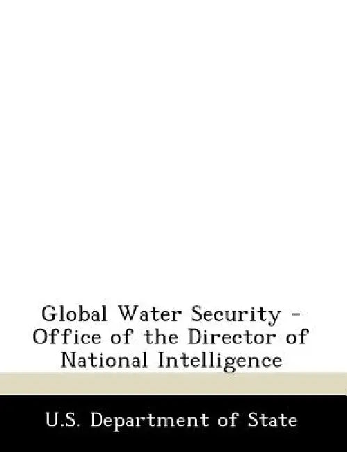 Global Water Security - Office of the Director of National Intelligence by U S Dept of State