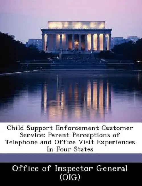 Child Support Enforcement Customer Service: Parent Perceptions of Telephone and Office Visit Experiences in Four States by Janet Rehnquist, Office of Inspector General (Oig), Us Department of Health and Human Servic