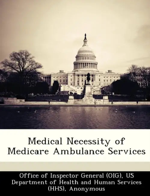Medical Necessity of Medicare Ambulance Services by June Gibbs Brown, Office of Inspector General (Oig), Us Department of Health and Human Servic