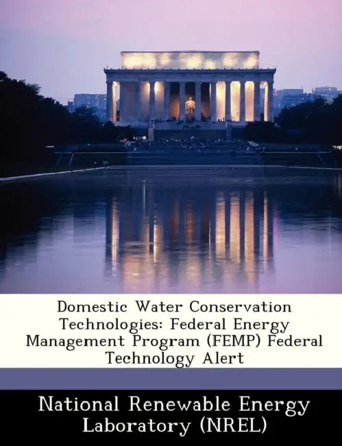 Domestic Water Conservation Technologies: Federal Energy Management Program (Femp) Federal Technology Alert by National Renewable Energy Laboratory (Nr