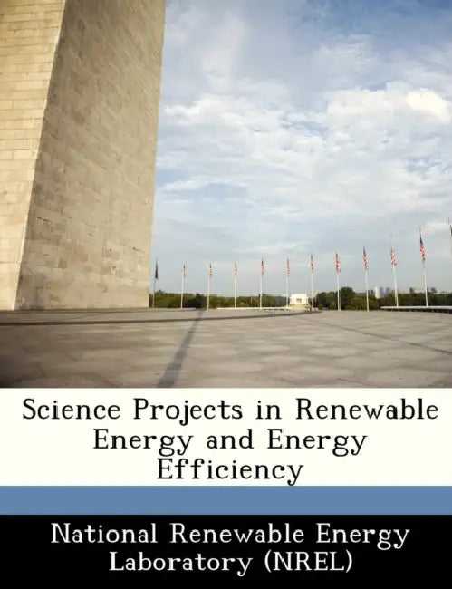 Science Projects in Renewable Energy and Energy Efficiency by National Renewable Energy Laboratory (Nr