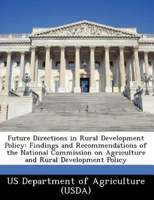 Future Directions in Rural Development Policy: Findings and Recommendations of the National Commission on Agriculture and Rural Development Policy