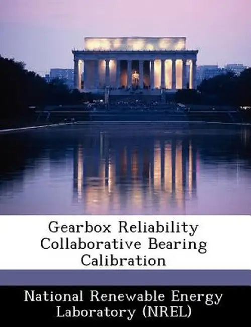 Gearbox Reliability Collaborative Bearing Calibration by National Renewable Energy Laboratory (Nr
