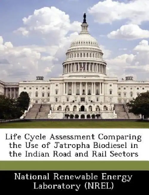 Life Cycle Assessment Comparing the Use of Jatropha Biodiesel in the Indian Road and Rail Sectors by National Renewable Energy Laboratory (Nr