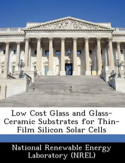 Low Cost Glass and Glass-Ceramic Substrates for Thin-Film Silicon Solar Cells by National Renewable Energy Laboratory (Nr