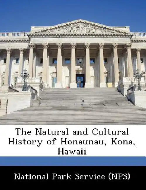 The Natural and Cultural History of Honaunau, Kona, Hawaii by National Park Service