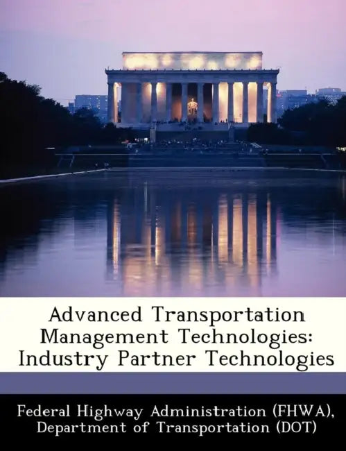 Advanced Transportation Management Technologies: Industry Partner Technologies by D Federal Highway Administration (Fhwa)
