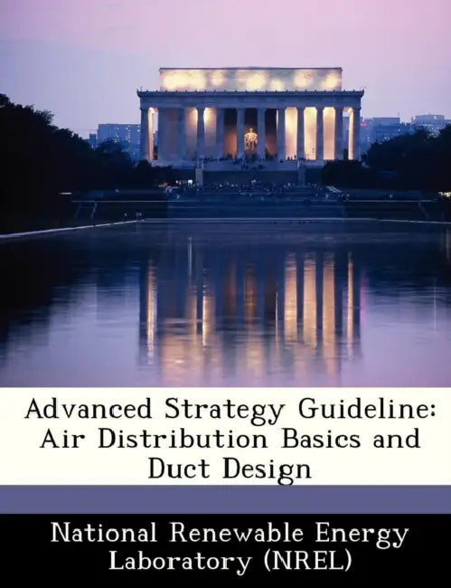 Advanced Strategy Guideline: Air Distribution Basics and Duct Design by National Renewable Energy Laboratory (Nr