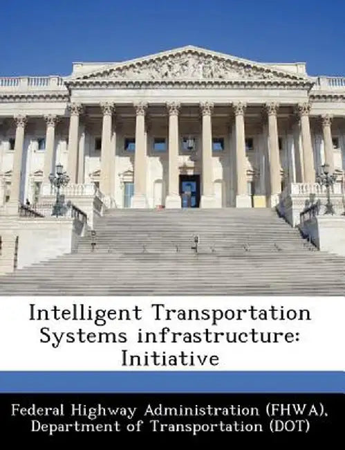 Intelligent Transportation Systems Infrastructure: Initiative by D Federal Highway Administration (Fhwa)