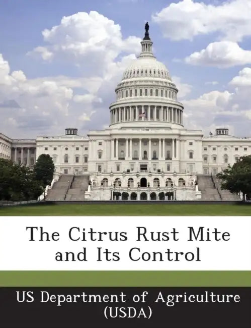 The Citrus Rust Mite and Its Control by Us Department of Agriculture (Usda)