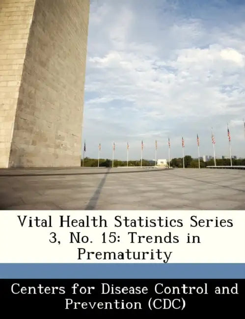 Vital Health Statistics Series 3, No. 15: Trends in Prematurity by Centers for Disease Control and Preventi