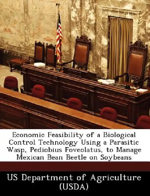 Economic Feasibility of a Biological Control Technology Using a Parasitic Wasp, Pediobius Foveolatus, to Manage Mexican Bean Beetle on Soybeans by Us Department of Agriculture (Usda)
