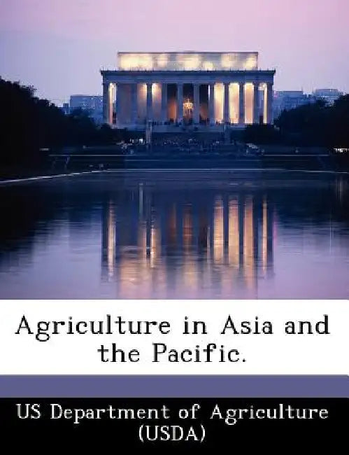 Agriculture in Asia and the Pacific. by Us Department of Agriculture (Usda)