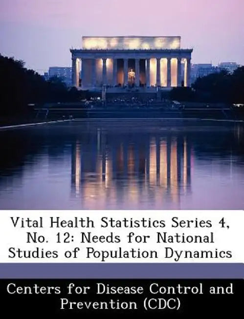 Vital Health Statistics Series 4, No. 12: Needs for National Studies of Population Dynamics by Centers for Disease Control and Preventi