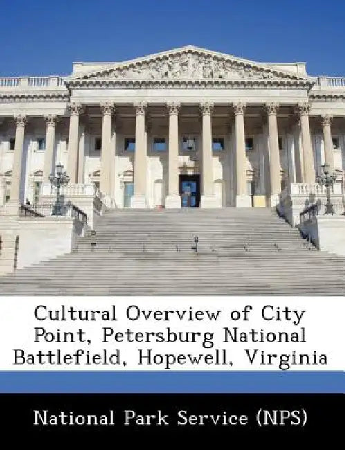 Cultural Overview of City Point, Petersburg National Battlefield, Hopewell, Virginia by National Park Service