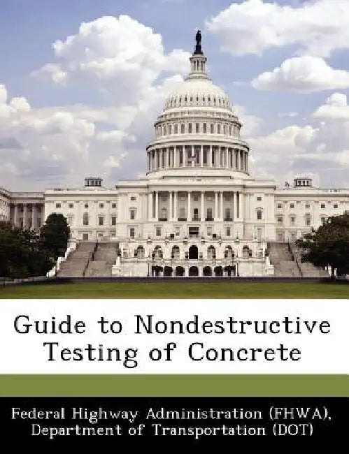 Guide to Nondestructive Testing of Concrete by D Federal Highway Administration (Fhwa)