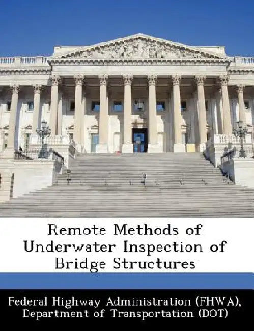 Remote Methods of Underwater Inspection of Bridge Structures by D Federal Highway Administration (Fhwa)