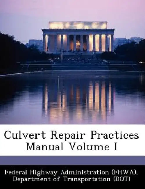 Culvert Repair Practices Manual Volume I by D Federal Highway Administration (Fhwa)