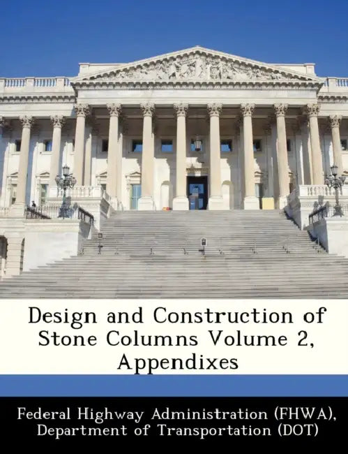 Design and Construction of Stone Columns Volume 2, Appendixes by D Federal Highway Administration (Fhwa)