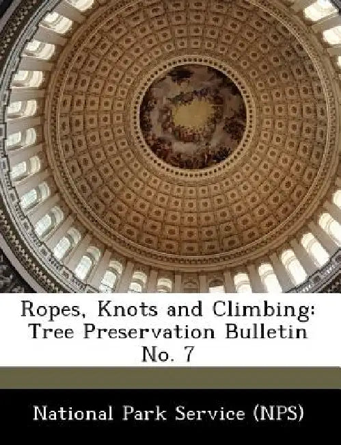 Ropes, Knots and Climbing: Tree Preservation Bulletin No. 7 by National Park Service (Nps)