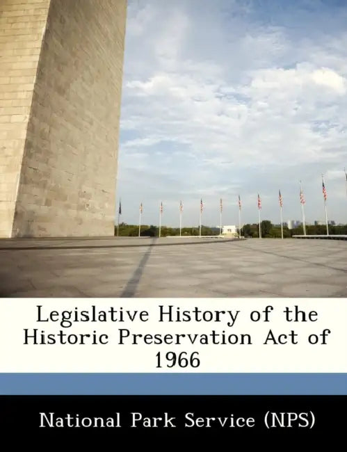 Legislative History of the Historic Preservation Act of 1966 by National Park Service