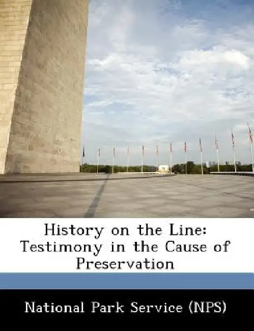 History on the Line: Testimony in the Cause of Preservation by National Park Service