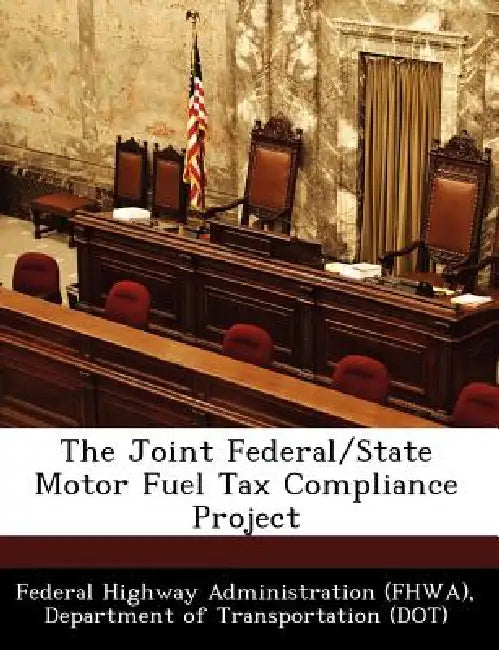 The Joint Federal/State Motor Fuel Tax Compliance Project by D Federal Highway Administration (Fhwa)