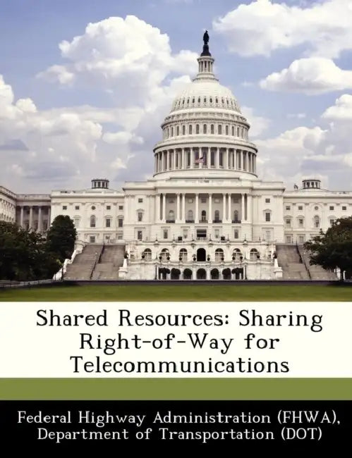 Shared Resources: Sharing Right-Of-Way for Telecommunications by D Federal Highway Administration (Fhwa)
