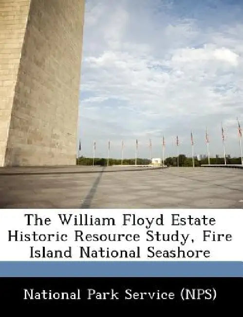 The William Floyd Estate Historic Resource Study, Fire Island National Seashore by National Park Service (Nps)