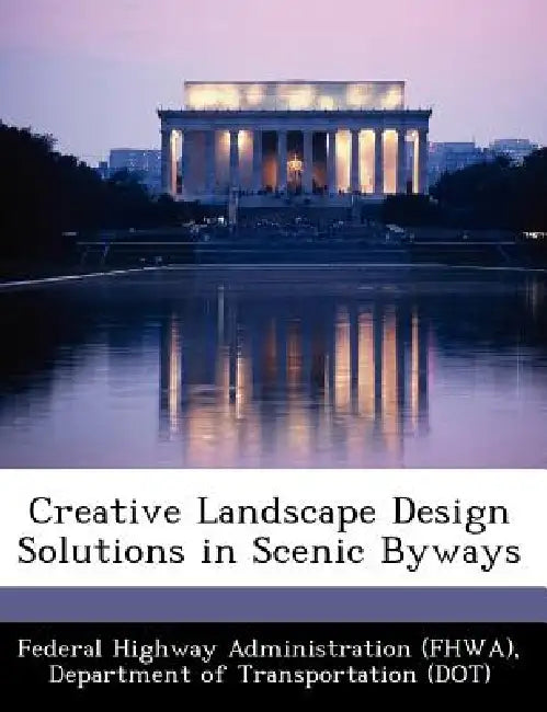 Creative Landscape Design Solutions in Scenic Byways by D Federal Highway Administration (Fhwa)