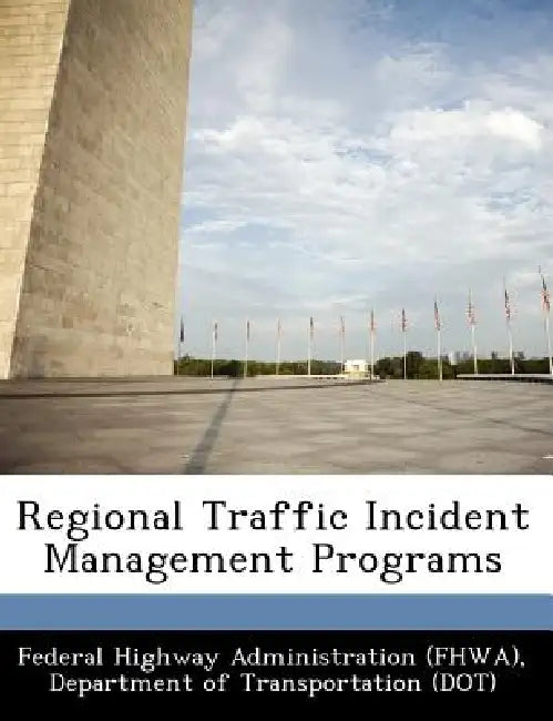 Regional Traffic Incident Management Programs by D Federal Highway Administration (Fhwa)