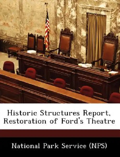 Historic Structures Report, Restoration of Ford's Theatre by National Park Service (Nps)