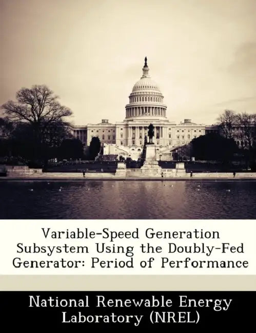 Variable-Speed Generation Subsystem Using the Doubly-Fed Generator: Period of Performance by National Renewable Energy Laboratory (Nr