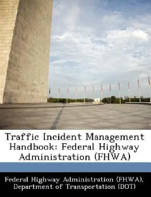 Traffic Incident Management Handbook: Federal Highway Administration (Fhwa) by D Federal Highway Administration (Fhwa)