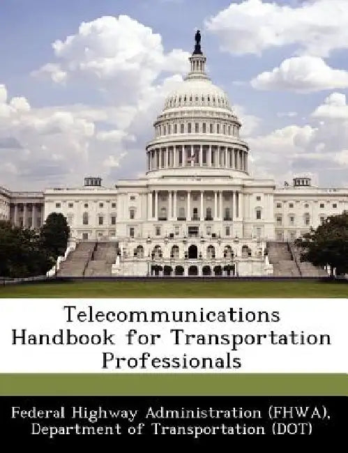 Telecommunications Handbook for Transportation Professionals by D Federal Highway Administration (Fhwa)