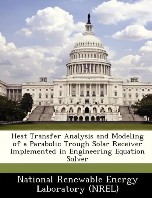 Heat Transfer Analysis and Modeling of a Parabolic Trough Solar Receiver Implemented in Engineering Equation Solver by National Renewable Energy Laboratory (Nr