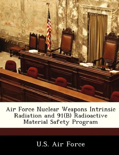 Air Force Nuclear Weapons Intrinsic Radiation and 91(b) Radioactive Material Safety Program by U. S. Air Force
