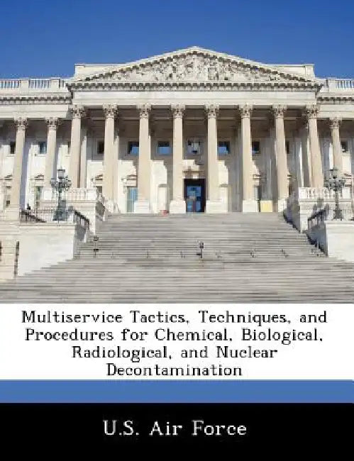 Multiservice Tactics, Techniques, and Procedures for Chemical, Biological, Radiological, and Nuclear Decontamination by U. S. Air Force
