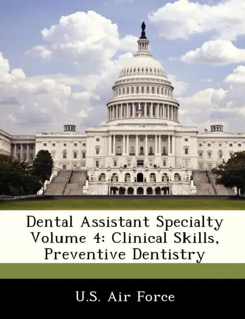 Dental Assistant Specialty Volume 4: Clinical Skills, Preventive Dentistry by U. S. Air Force